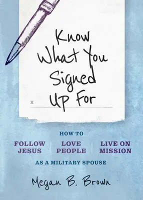 Vedz, na čo si sa upísal: Ako nasledovať Ježiša, milovať ľudí a žiť na misii ako vojenský manžel/manželka - Know What You Signed Up for: How to Follow Jesus, Love People, and Live on Mission as a Military Spouse