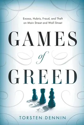 Hry chamtivosti: Nadmerné úsilie, arogancia, podvody a krádeže na Main Street a Wall Street - Games of Greed: Excess, Hubris, Fraud, and Theft on Main Street and Wall Street