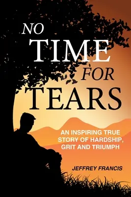 Nie je čas na slzy: Inšpirujúci skutočný príbeh o ťažkostiach, odvahe a triumfe - No Time for Tears: An Inspiring True Story of Hardship, Grit and Triumph