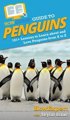 HowExpert Guide to Penguins: 101+ lekcií, ako sa naučiť a zamilovať si tučniaky od A po Z - HowExpert Guide to Penguins: 101+ Lessons to Learn about and Love Penguins from A to Z