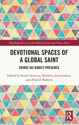 Devotional Spaces of a Global Saint: Prítomnosť Shirdi Sai Baba - Devotional Spaces of a Global Saint: Shirdi Sai Baba's Presence