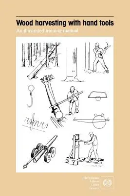 Ťažba dreva ručným náradím. Ilustrovaná učebná príručka - Wood harvesting with hand tools. An illustrated training manual