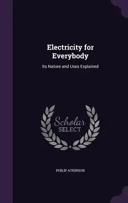 Elektrina pre každého: Vysvetlenie jej podstaty a využitia - Electricity for Everybody: Its Nature and Uses Explained