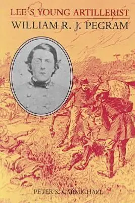 Leeho mladý delostrelec: William R. J. Pegram - Lee's Young Artillerist: William R J Pegram