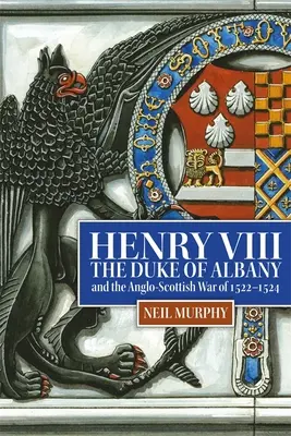 Henrich VIII, vojvoda z Albany a anglicko-škótska vojna v rokoch 1522-1524 - Henry VIII, the Duke of Albany and the Anglo-Scottish War of 1522-1524