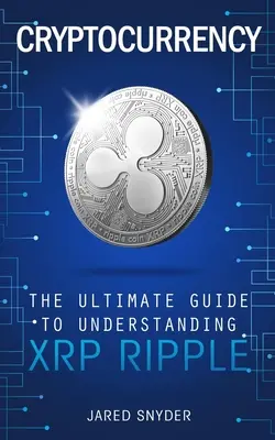 Kryptomena: Vydanie knihy o kryptomene XRP Ripple: Ultimátny sprievodca pre pochopenie kryptomeny XRP Ripple - Cryptocurrency: The Ultimate Guide to Understanding XRP Ripple