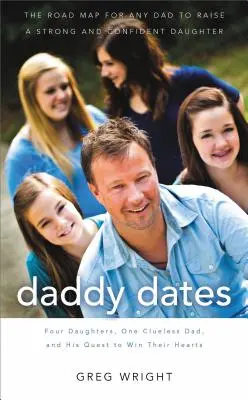 Daddy Dates: Štyri dcéry, jeden bezradný otec a jeho snaha získať si ich srdcia: Plán pre každého otca, ako vychovať silnú a súdržnú - Daddy Dates: Four Daughters, One Clueless Dad, and His Quest to Win Their Hearts: The Road Map for Any Dad to Raise a Strong and Co