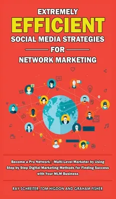 Mimoriadne účinné stratégie sociálnych médií pre sieťový marketing: Stať sa profesionálnym sieťovým / multilevelovým marketérom pomocou digitálneho marketingu krok za krokom - Extremely Efficient Social Media Strategies for Network Marketing: Become a Pro Network / Multi-Level Marketer by Using Step by Step Digital Marketing