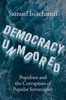 Demokracia bez hraníc: Populizmus a korupcia ľudovej suverenity - Democracy Unmoored: Populism and the Corruption of Popular Sovereignty