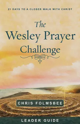 Príručka pre vedúcich k Wesleyho modlitebnej výzve: 21 dní k bližšiemu putovaniu s Kristom - The Wesley Prayer Challenge Leader Guide: 21 Days to a Closer Walk with Christ