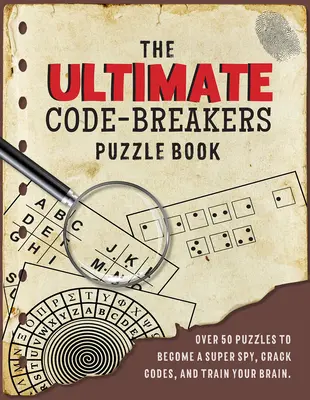 Kniha o lúštení kódov: Viac ako 50 hádaniek, vďaka ktorým sa stanete superšpiónom, rozlúštite kódy a vytrénujete si mozog! - The Ultimate Code-Breaker's Puzzle Book: Over 50 Puzzles to Become a Super Spy, Crack Codes, and Train Your Brain!