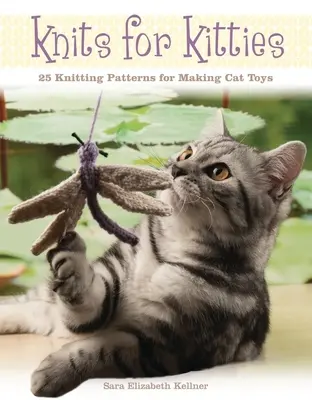 Pletenie pre mačičky: 25 vzorov na pletenie hračiek pre mačky - Knits for Kitties: 25 Knitting Patterns for Making Cat Toys