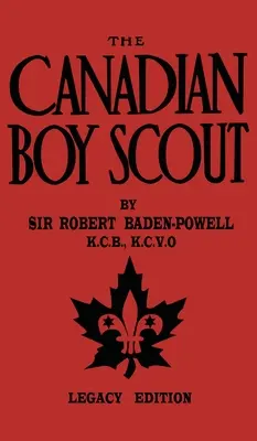 Kanadský skaut (edícia Legacy): Prvá príručka pre skautov v Kanade z roku 1911 - The Canadian Boy Scout (Legacy Edition): The First 1911 Handbook For Scouts In Canada