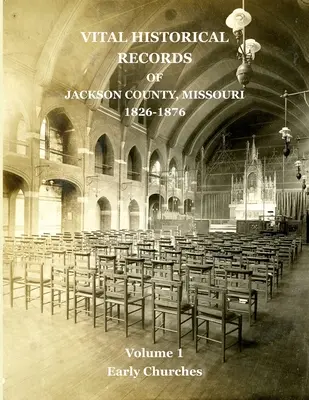 Vital Historical Records of Jackson County, Missouri (Životné historické záznamy okresu Jackson, Missouri): Zväzok 1: Prvé kostoly - Vital Historical Records of Jackson County, Missouri: Volume 1: Early Churches