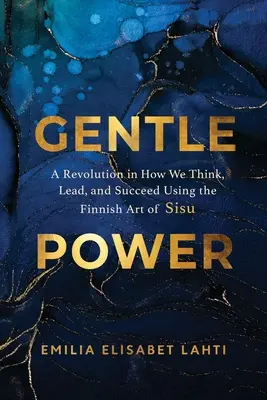 Nežná sila: Sisu: Revolúcia v myslení, vedení a dosahovaní úspechov pomocou fínskeho umenia Sisu - Gentle Power: A Revolution in How We Think, Lead, and Succeed Using the Finnish Art of Sisu