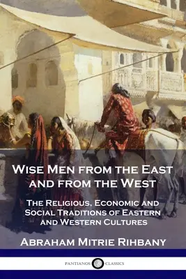 Mudrci z východu a zo západu: Náboženské, hospodárske a sociálne tradície východných a západných kultúr - Wise Men from the East and from the West: The Religious, Economic and Social Traditions of Eastern and Western Cultures