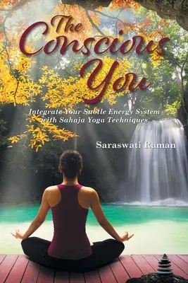 Vedomé ty: Integrácia vášho jemného energetického systému pomocou techník sahadža jogy - The Conscious You: Integrate Your Subtle Energy System with Sahaja Yoga Techniques