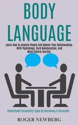 Reč tela: Naučte sa analyzovať ľudí a ovládnuť svoje vzťahy pomocou psychológie, temnej manipulácie a tajomstiev ovládania mysle - Body Language: Learn How to Analyze People and Master Your Relationships With Psychology, Dark Manipulation, and Mind Control Secrets