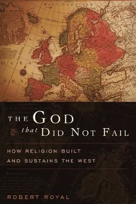 Boh, ktorý nezlyhal: Ako náboženstvo vybudovalo a udržiava Západ - The God That Did Not Fail: How Religion Built and Sustains the West