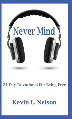 Nikdy nevadí: 21-dňová pobožnosť k slobode - Never Mind: 21 Day Devotional to Being Free