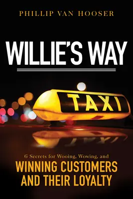 Willieho cesta: 6 tajomstiev, ako zaujať, ohúriť a získať zákazníkov a ich lojalitu - Willie's Way: 6 Secrets for Wooing, Wowing, and Winning Customers and Their Loyalty