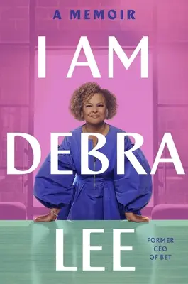 Ja som Debra Lee: Memoáre - I Am Debra Lee: A Memoir