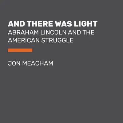 A bolo svetlo: Abraham Lincoln a americký boj - And There Was Light: Abraham Lincoln and the American Struggle