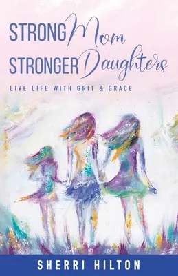 Silná mama silnejšie dcéry: Žiť život s odvahou a gráciou - Strong Mom Stronger Daughters: Live Life with Grit & Grace