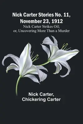 Príbehy Nicka Cartera č. 11, 23. novembra 1912: Nick Carter Stories No. 11, November 23, 1912: Nick Carter zasiahol ropu; alebo, Odhalenie viac ako vraždy - Nick Carter Stories No. 11, November 23, 1912: Nick Carter Strikes Oil; or, Uncovering More Than a Murder