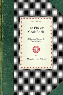 The Fireless Cook Book (Kuchárska kniha bez ohňa): Príručka o konštrukcii a používaní prístrojov na varenie pomocou zadržiavaného tepla: S 250 receptami - The Fireless Cook Book: A Manual of the Construction and Use of Appliances for Cooking by Retained Heat: With 250 Recipes