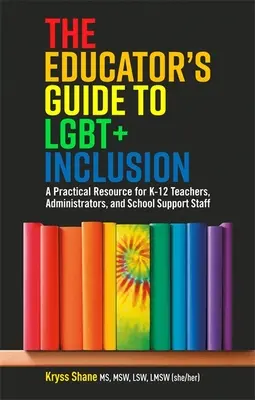 Sprievodca pedagóga inklúziou Lgbt+: Praktický zdroj pre učiteľov, administrátorov a pomocný personál škôl K-12 - The Educator's Guide to Lgbt+ Inclusion: A Practical Resource for K-12 Teachers, Administrators, and School Support Staff