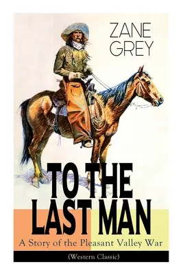 Do posledného človeka: Príbeh vojny v Pleasant Valley (Western Classic): Záhadný jazdec, vojna v údolí a púštne zlato (dobrodružná trilógia) - To The Last Man: A Story of the Pleasant Valley War (Western Classic): The Mysterious Rider, Valley War & Desert Gold (Adventure Trilog