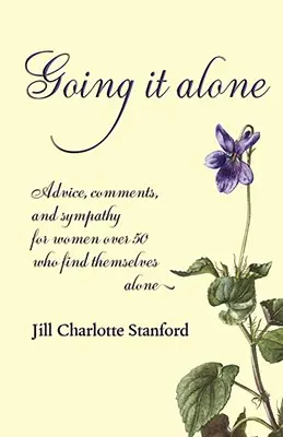 Going It Alone: Vydanie knihy: Rady, komentáre a sympatie pre ženy po päťdesiatke, ktoré sa ocitli samy - Going It Alone: Advice, Comments, and Sympathy for Women Over 50 Who Find Themselves Alone