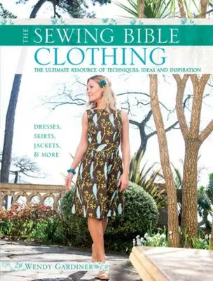 Biblia šitia: Oblečenie: Najdôležitejší zdroj techník, nápadov a inšpirácie - Sewing Bible: Clothing: The Ultimate Resource of Techniques, Ideas and Inspiration
