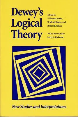 Deweyho logická teória: Nové štúdie a interpretácie - Dewey's Logical Theory: New Studies and Interpretations