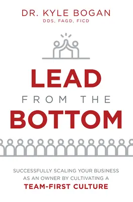 Vedenie zdola: Úspešné rozširovanie firmy ako vlastník, ale s kultúrou zameranou na tím - Lead from the Bottom: Successfully Scaling Your Business as an Owner But Cultivating a Team-First Culture