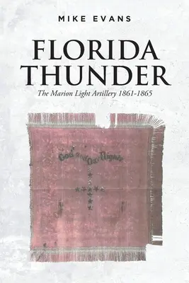 Florida Thunder: Marionské ľahké delostrelectvo 1861-1865 - Florida Thunder: The Marion Light Artillery 1861-1865