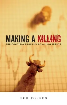 Making a Killing: Politická ekonómia práv zvierat - Making a Killing: The Political Economy of Animal Rights