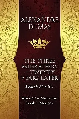 Mušketieri - o dvadsať rokov neskôr: Hra v piatich dejstvách - The Musketeers--Twenty Years Later: A Play in Five Acts