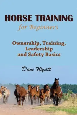 Výcvik koní pre začiatočníkov: Základy vlastníctva, výcviku, vedenia a bezpečnosti - Horse Training for Beginners: Ownership, Training, Leadership and Safety Basics