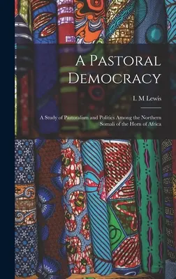 Pastierska demokracia: štúdia o pastierstve a politike medzi severnými Somálcami z Afrického rohu - A Pastoral Democracy: a Study of Pastoralism and Politics Among the Northern Somali of the Horn of Africa