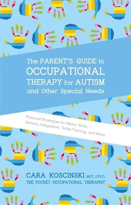 Sprievodca rodiča pracovnou terapiou autizmu a iných špeciálnych potrieb: Praktické stratégie pre motorické zručnosti, senzorickú integráciu, toaletný tréning - The Parent's Guide to Occupational Therapy for Autism and Other Special Needs: Practical Strategies for Motor Skills, Sensory Integration, Toilet Trai