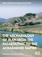 Archeológia Iránu od paleolitu po Achaemenidskú ríšu - The Archaeology of Iran from the Palaeolithic to the Achaemenid Empire
