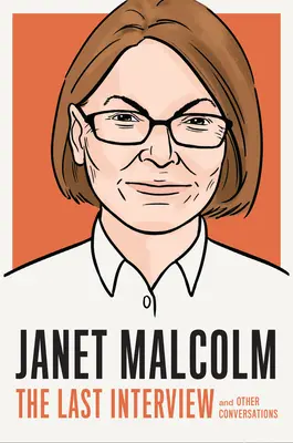 Janet Malcolm: Posledný rozhovor: A iné rozhovory - Janet Malcolm: The Last Interview: And Other Conversations