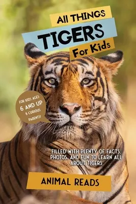 Všetko o tigroch pre deti: Tigre pre deti: Plné faktov, fotografií a zábavy, vďaka ktorým sa dozviete všetko o tigroch - All Things Tigers For Kids: Filled With Plenty of Facts, Photos, and Fun to Learn all About Tigers