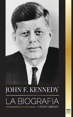 John F. Kennedy: Životopis - Americké storočie prezidentovania JFK, jeho zavraždenie a trvalý odkaz - John F. Kennedy: La biografa - El siglo americano de la presidencia de JFK, su asesinato y su legado duradero