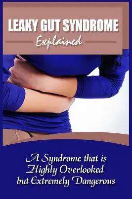 Vysvetlenie syndrómu deravého čreva: Syndróm, ktorý je veľmi prehliadaný, ale mimoriadne nebezpečný - Leaky Gut Syndrome Explained: A Syndrome That Is Highly Overlooked But Extremely Dangerous