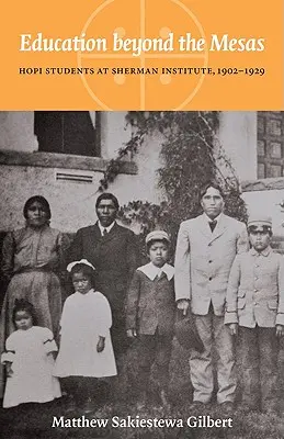 Vzdelávanie za hranicami Mesy: Hopi študenti na Shermanovom inštitúte, 1902-1929 - Education Beyond the Mesas: Hopi Students at Sherman Institute, 1902-1929