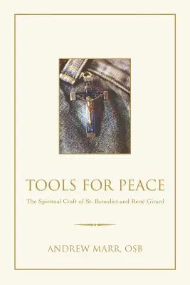Nástroje pre mier: Benedikta a Reného Girarda - Tools for Peace: The Spiritual Craft of St. Benedict and Rene Girard