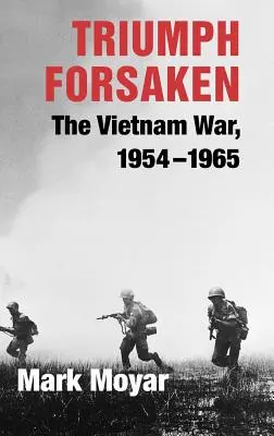 Triumph Forsaken: Vietnamská vojna, 1954-1965 - Triumph Forsaken: The Vietnam War, 1954-1965